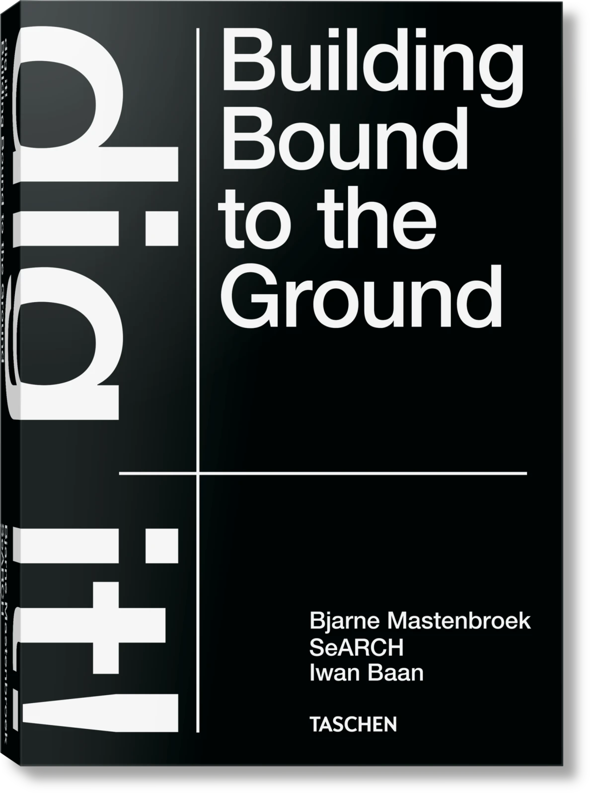 Bjarne Mastenbroek. Dig it! Building Bound to the Ground